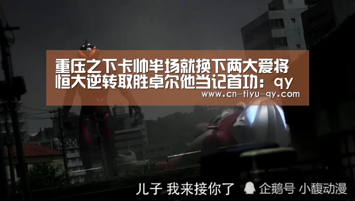 重压之下卡帅半场就换下两大爱将 恒大逆转取胜卓尔他当记首功:qy球友会(图4) qy球友会
